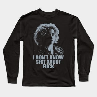 Ruth Langmore/I Don't Know Shit Long Sleeve T-Shirt